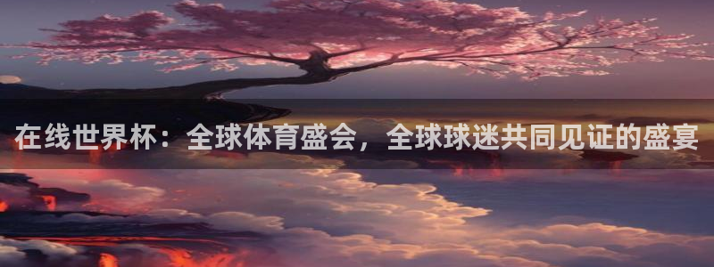 世界杯预选赛排名:在线世界杯:全球体育盛会,全球球迷共同见证的盛宴